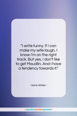 Gene Wilder quote: “I write funny. If I can make…”- at QuotesQuotesQuotes.com