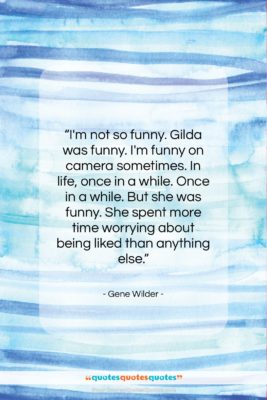 Gene Wilder quote: “I’m not so funny. Gilda was funny….”- at QuotesQuotesQuotes.com