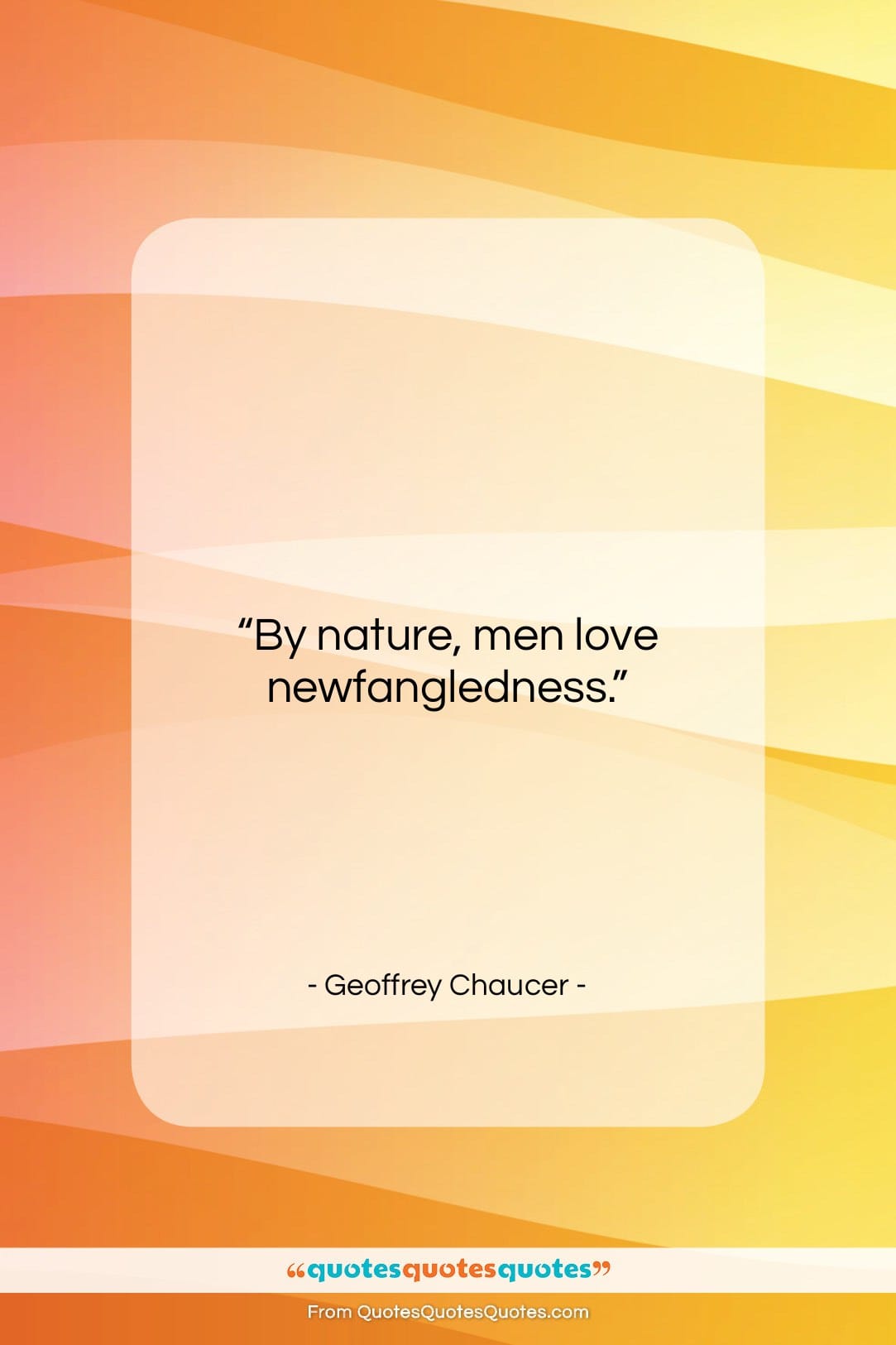 Geoffrey Chaucer quote: “By nature, men love newfangledness….”- at QuotesQuotesQuotes.com