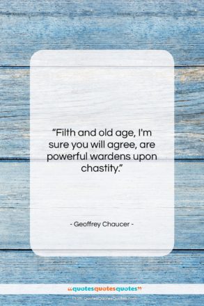 Geoffrey Chaucer quote: “Filth and old age, I’m sure you…”- at QuotesQuotesQuotes.com