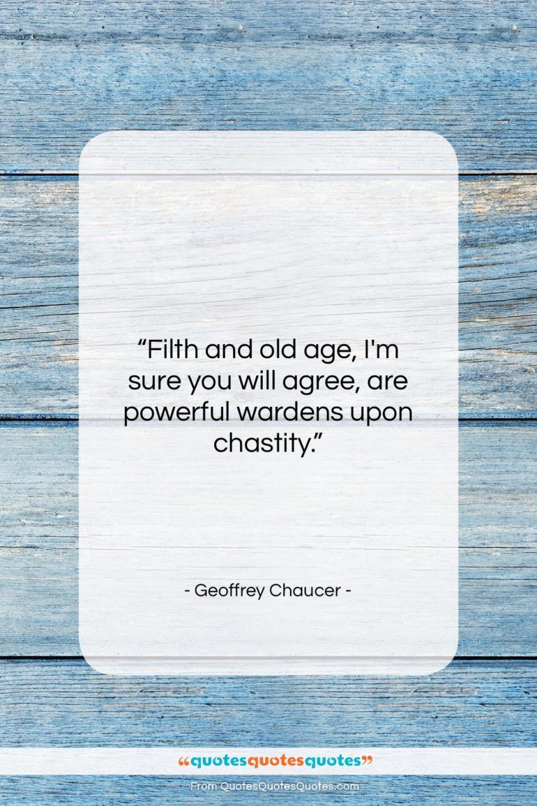 Geoffrey Chaucer quote: “Filth and old age, I’m sure you…”- at QuotesQuotesQuotes.com
