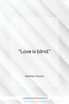 Geoffrey Chaucer quote: “Love is blind.”- at QuotesQuotesQuotes.com