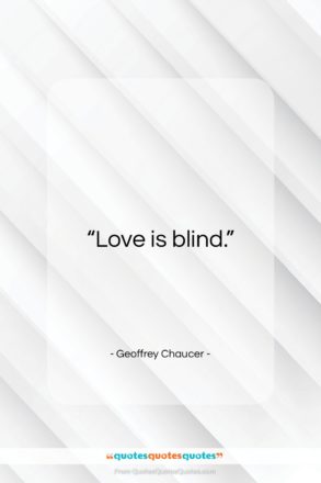 Geoffrey Chaucer quote: “Love is blind.”- at QuotesQuotesQuotes.com