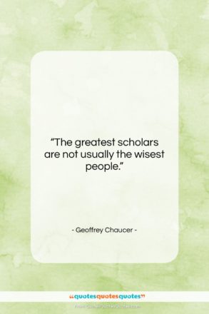 Geoffrey Chaucer quote: “The greatest scholars are not usually the…”- at QuotesQuotesQuotes.com