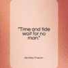 Geoffrey Chaucer quote: “Time and tide wait for no man…”- at QuotesQuotesQuotes.com