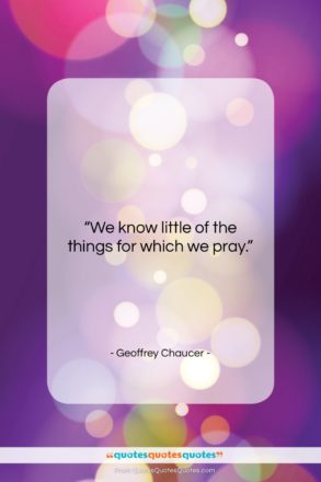 Geoffrey Chaucer quote: “We know little of the things for…”- at QuotesQuotesQuotes.com