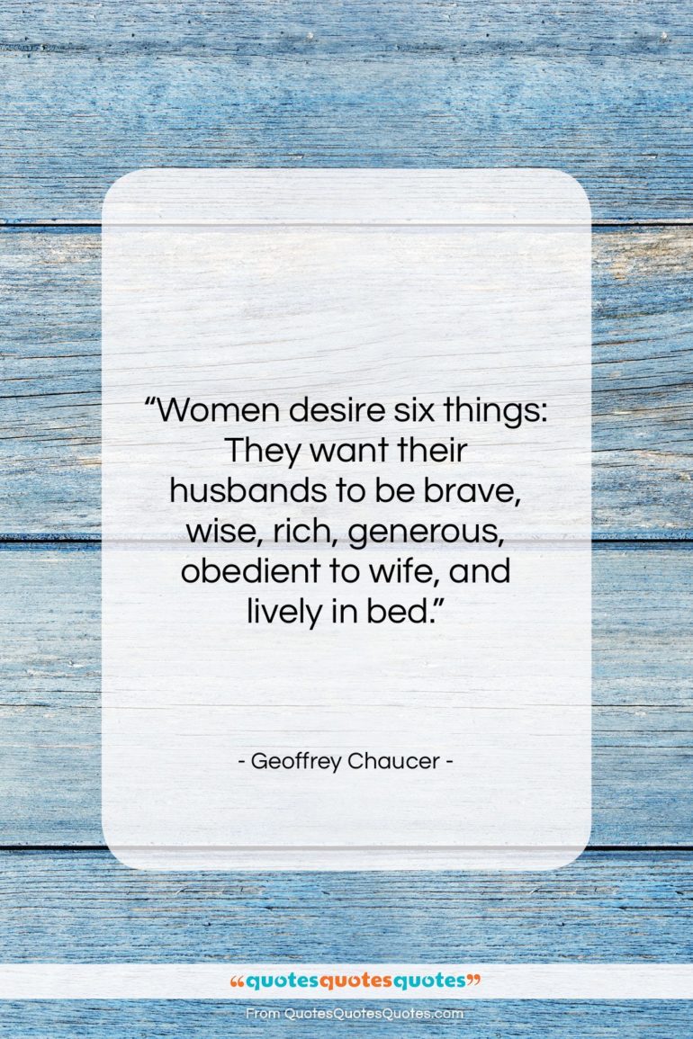 Geoffrey Chaucer quote: “Women desire six things: They want their…”- at QuotesQuotesQuotes.com