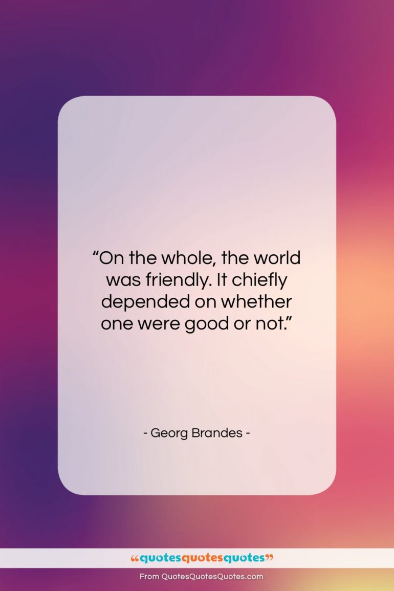 Georg Brandes quote: “On the whole, the world was friendly…”- at QuotesQuotesQuotes.com