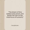 Georg Brandes quote: “The stream of time sweeps away errors,…”- at QuotesQuotesQuotes.com