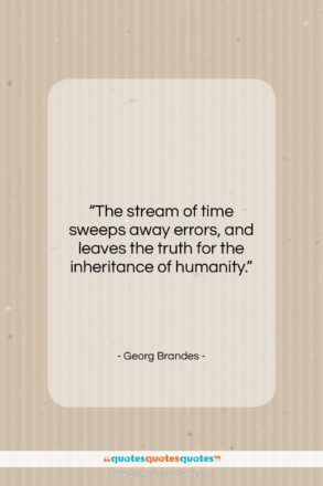 Georg Brandes quote: “The stream of time sweeps away errors,…”- at QuotesQuotesQuotes.com