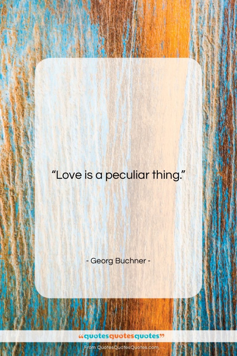 Georg Buchner quote: “Love is a peculiar thing….”- at QuotesQuotesQuotes.com