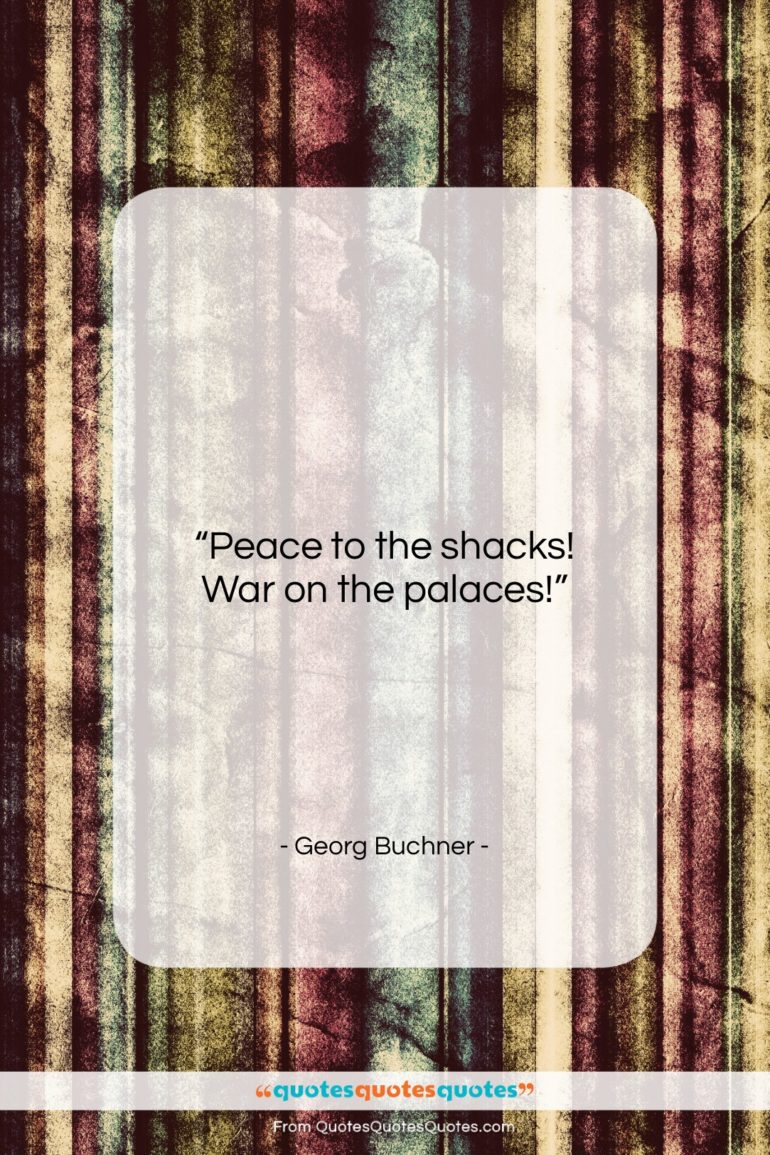 Georg Buchner quote: “Peace to the shacks! War on the…”- at QuotesQuotesQuotes.com