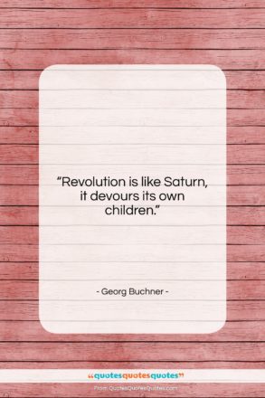 Georg Buchner quote: “Revolution is like Saturn, it devours its…”- at QuotesQuotesQuotes.com