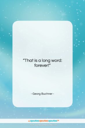 Georg Buchner quote: “That is a long word: forever!…”- at QuotesQuotesQuotes.com