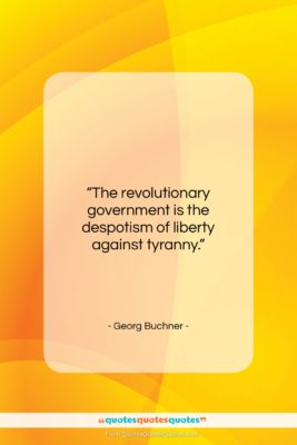Georg Buchner quote: “The revolutionary government is the despotism of…”- at QuotesQuotesQuotes.com