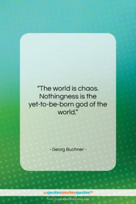 Georg Buchner quote: “The world is chaos. Nothingness is the…”- at QuotesQuotesQuotes.com