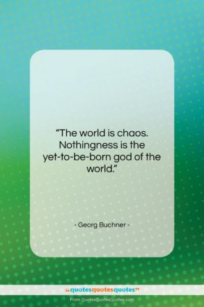 Georg Buchner quote: “The world is chaos. Nothingness is the…”- at QuotesQuotesQuotes.com