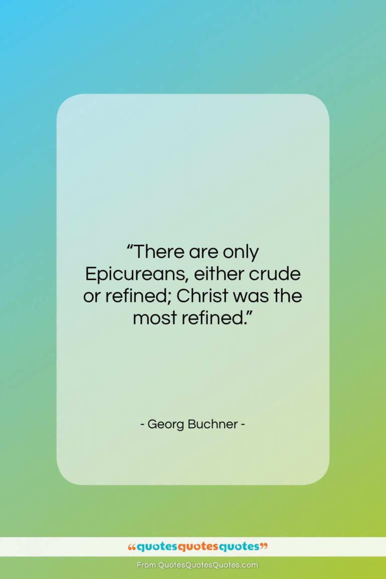 Georg Buchner quote: “There are only Epicureans, either crude or…”- at QuotesQuotesQuotes.com