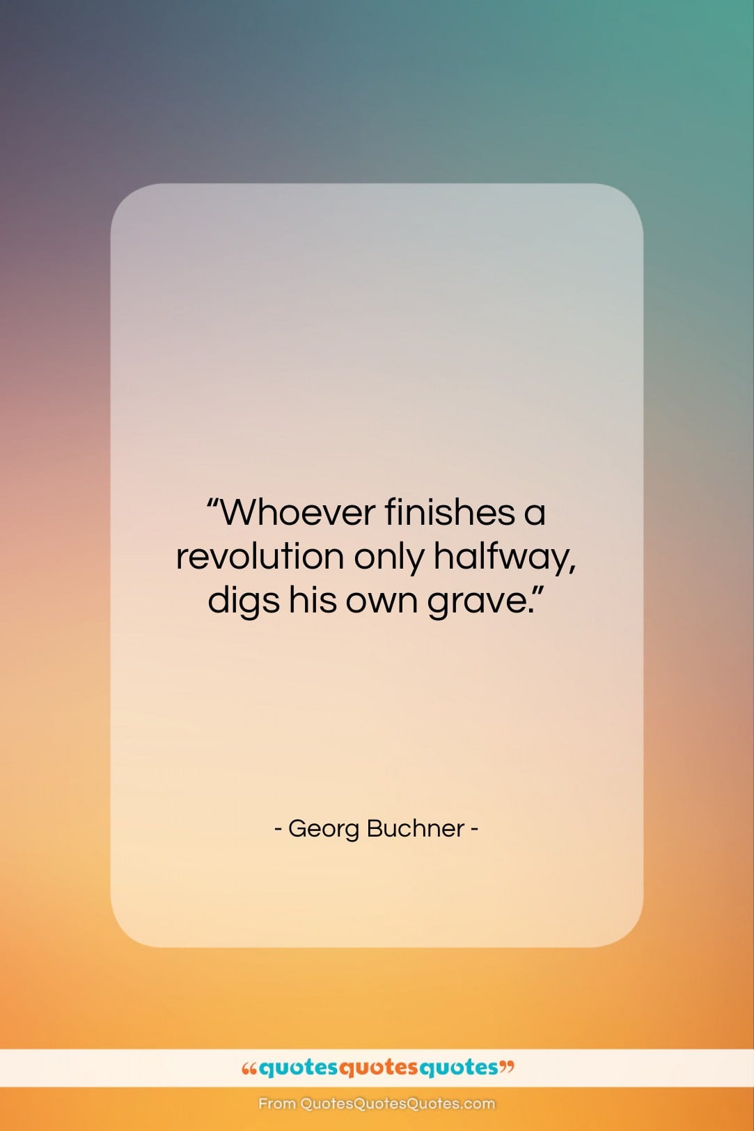 Georg Buchner quote: “Whoever finishes a revolution only halfway, digs…”- at QuotesQuotesQuotes.com
