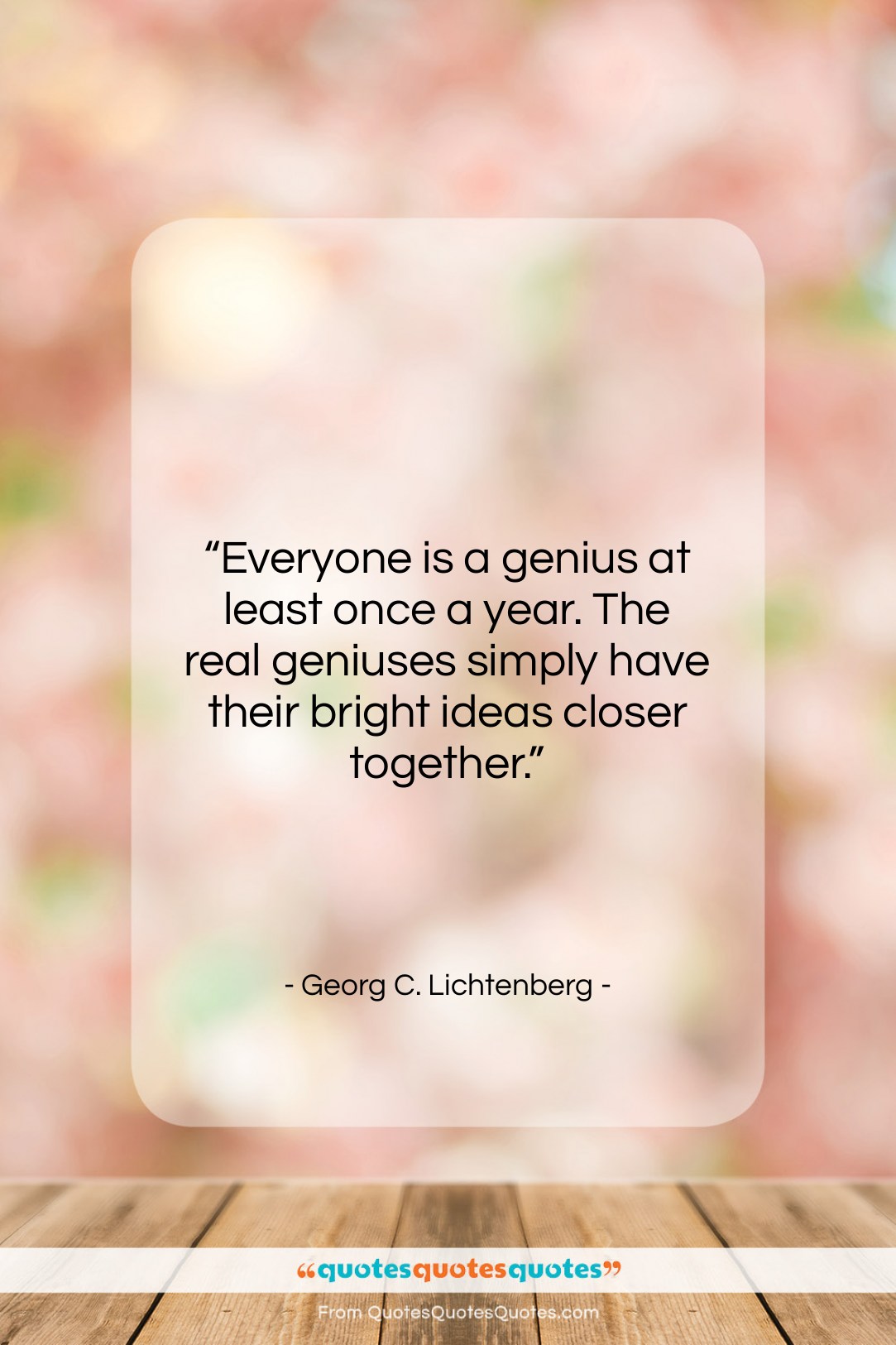 Georg C. Lichtenberg quote: “Everyone is a genius at least once…”- at QuotesQuotesQuotes.com