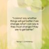 Georg C. Lichtenberg quote: “I cannot say whether things will get…”- at QuotesQuotesQuotes.com