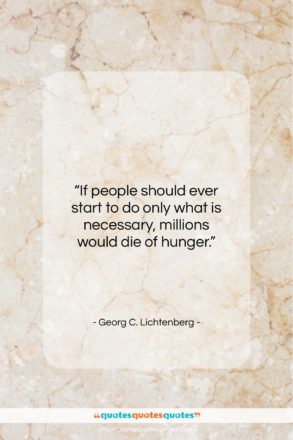Georg C. Lichtenberg quote: “If people should ever start to do only what is necessary…”- at QuotesQuotesQuotes.com