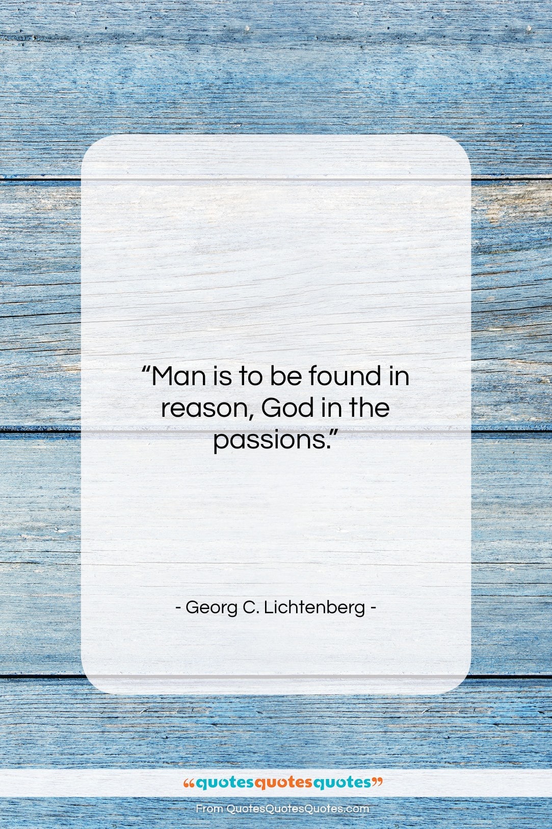 Georg C. Lichtenberg quote: “Man is to be found in reason,…”- at QuotesQuotesQuotes.com