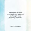 Georg C. Lichtenberg quote: “Perhaps in time the so-called Dark Ages…”- at QuotesQuotesQuotes.com