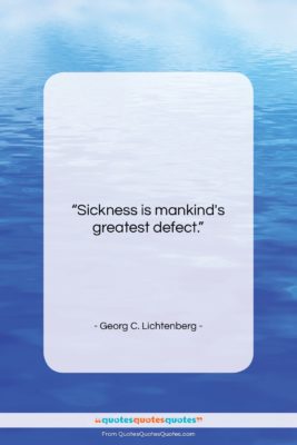 Georg C. Lichtenberg quote: “Sickness is mankind’s greatest defect….”- at QuotesQuotesQuotes.com