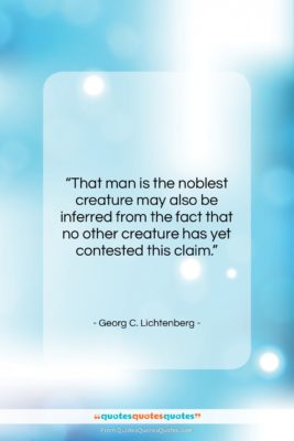 Georg C. Lichtenberg quote: “That man is the noblest creature may…”- at QuotesQuotesQuotes.com