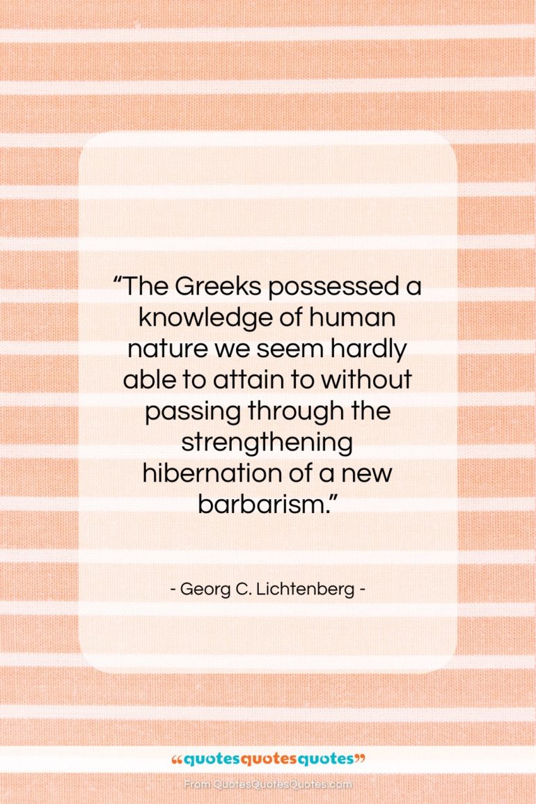 Georg C. Lichtenberg quote: “The Greeks possessed a knowledge of human…”- at QuotesQuotesQuotes.com