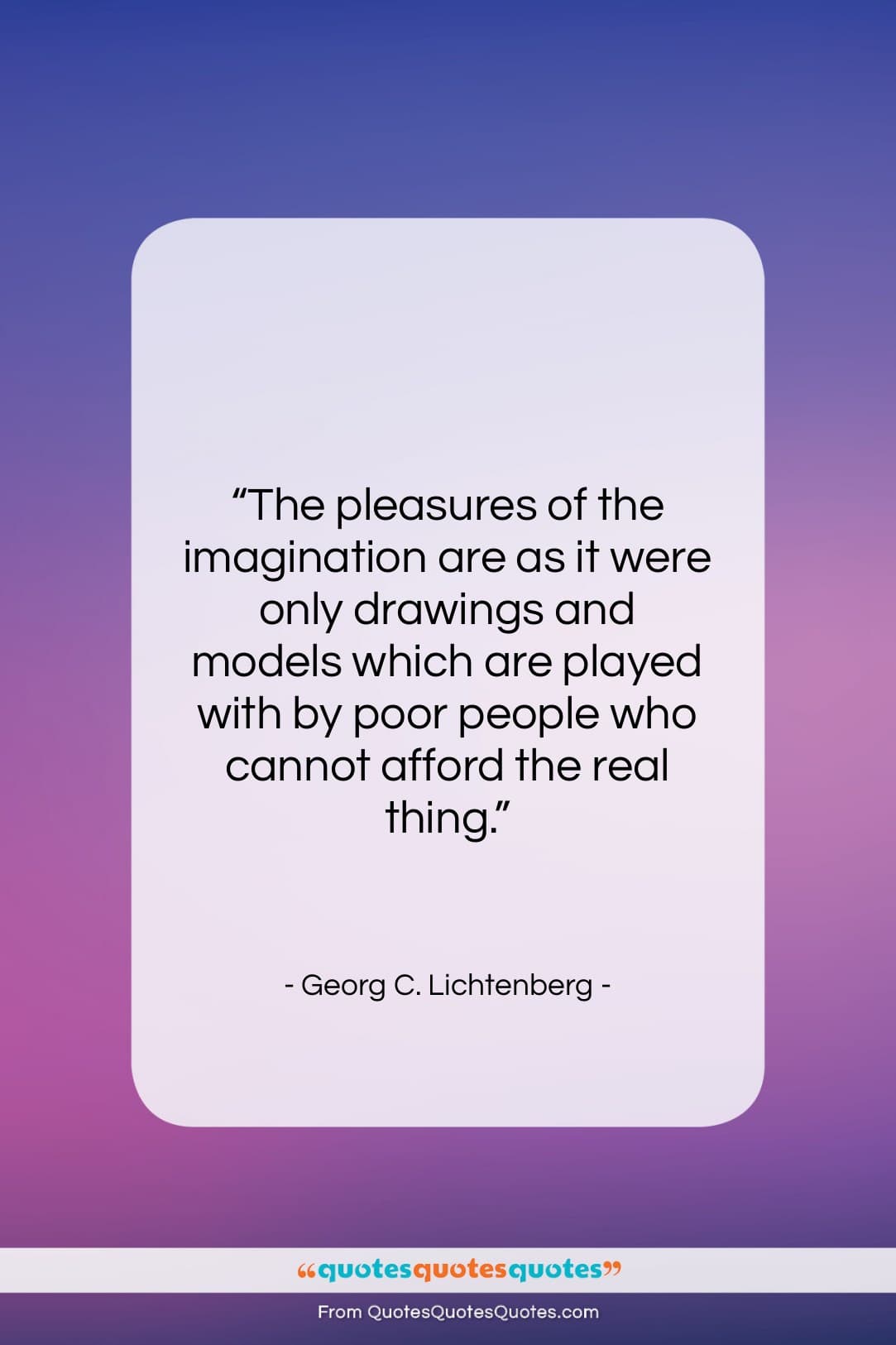 Georg C. Lichtenberg quote: “The pleasures of the imagination are as…”- at QuotesQuotesQuotes.com