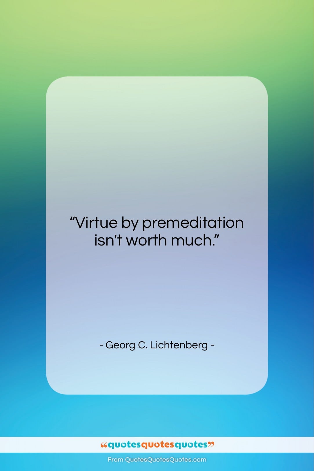 Georg C. Lichtenberg quote: “Virtue by premeditation isn’t worth much….”- at QuotesQuotesQuotes.com