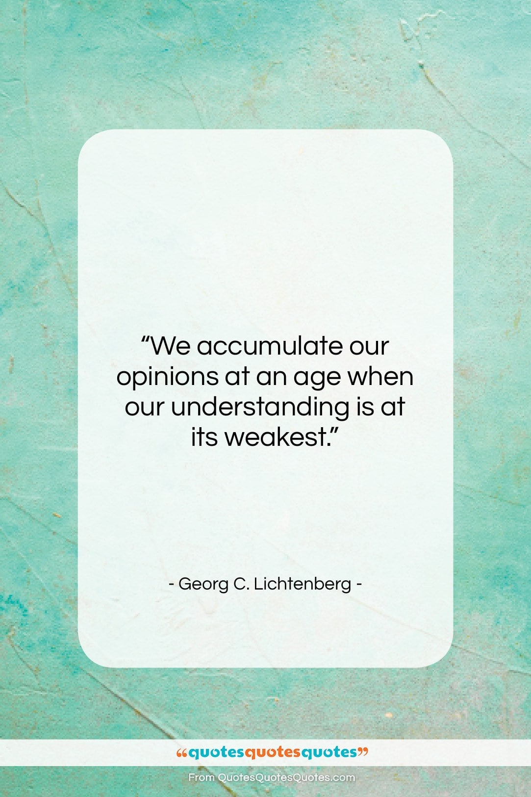 Georg C. Lichtenberg quote: “We accumulate our opinions at an age…”- at QuotesQuotesQuotes.com