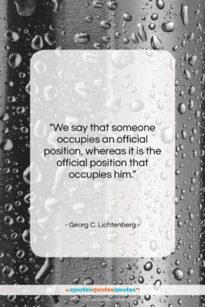 Georg C. Lichtenberg quote: “We say that someone occupies an official…”- at QuotesQuotesQuotes.com
