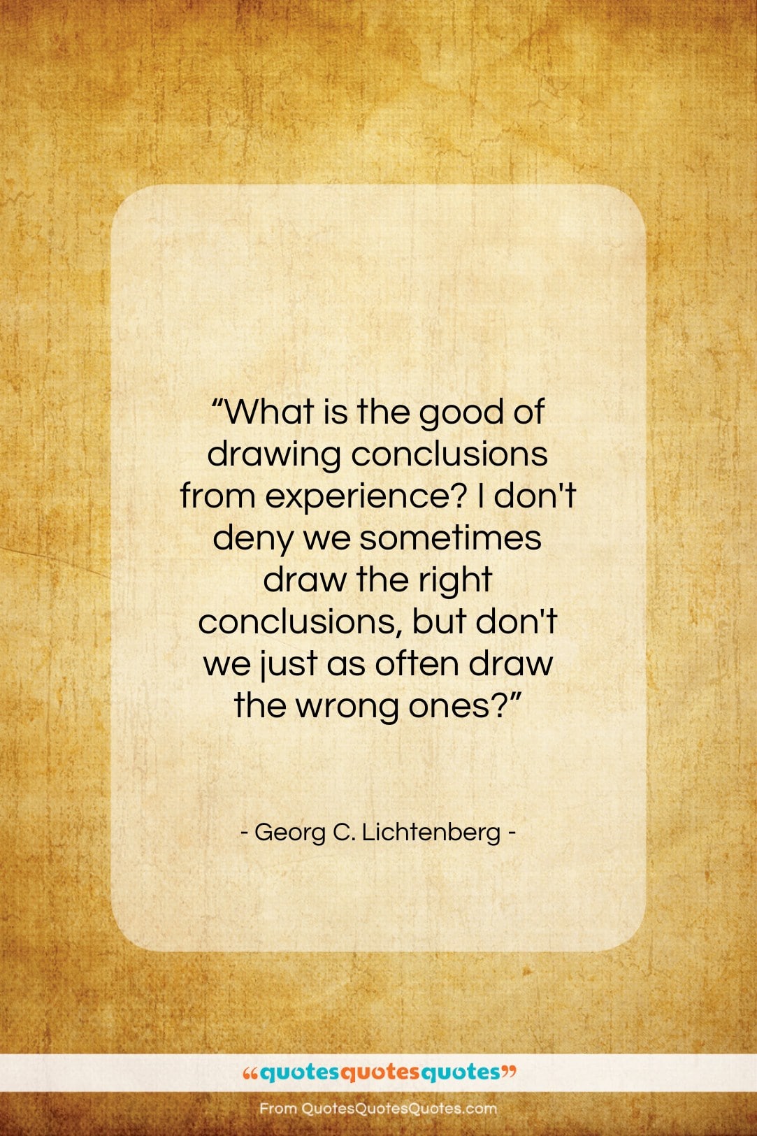 Georg C. Lichtenberg quote: “What is the good of drawing conclusions…”- at QuotesQuotesQuotes.com