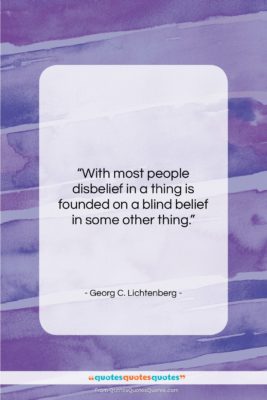 Georg C. Lichtenberg quote: “With most people disbelief in a thing…”- at QuotesQuotesQuotes.com