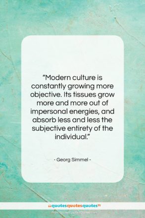 Georg Simmel quote: “Modern culture is constantly growing more objective….”- at QuotesQuotesQuotes.com