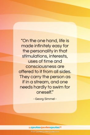 Georg Simmel quote: “On the one hand, life is made…”- at QuotesQuotesQuotes.com