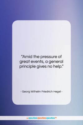 Georg Wilhelm Friedrich Hegel quote: “Amid the pressure of great events, a…”- at QuotesQuotesQuotes.com