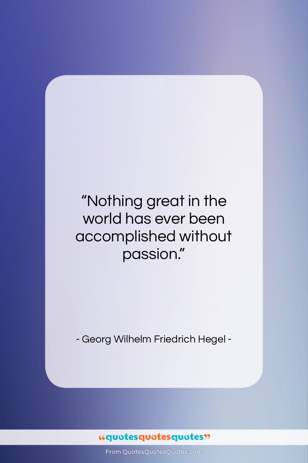 Georg Wilhelm Friedrich Hegel quote: “Nothing great in the world has ever…”- at QuotesQuotesQuotes.com