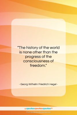 Georg Wilhelm Friedrich Hegel quote: “The history of the world is none…”- at QuotesQuotesQuotes.com