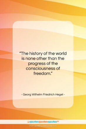 Georg Wilhelm Friedrich Hegel quote: “The history of the world is none…”- at QuotesQuotesQuotes.com