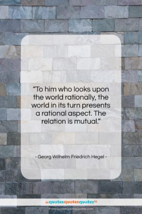 Georg Wilhelm Friedrich Hegel quote: “To him who looks upon the world…”- at QuotesQuotesQuotes.com