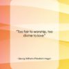 Georg Wilhelm Friedrich Hegel quote: “Too fair to worship, too divine to…”- at QuotesQuotesQuotes.com