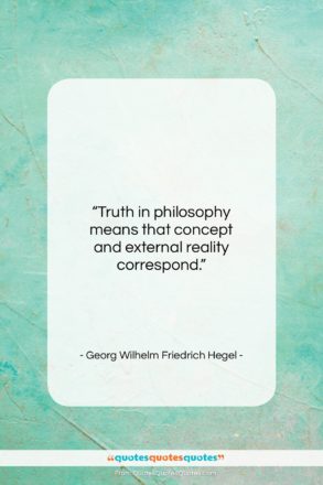 Georg Wilhelm Friedrich Hegel quote: “Truth in philosophy means that concept and…”- at QuotesQuotesQuotes.com