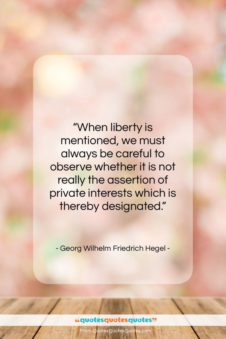 Georg Wilhelm Friedrich Hegel quote: “When liberty is mentioned, we must always…”- at QuotesQuotesQuotes.com