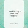 George A. Moore quote: “The difficulty in life is the choice…”- at QuotesQuotesQuotes.com