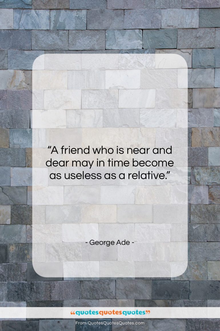 George Ade quote: “A friend who is near and dear…”- at QuotesQuotesQuotes.com