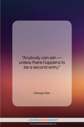 George Ade quote: “Anybody can win — unless there happens…”- at QuotesQuotesQuotes.com